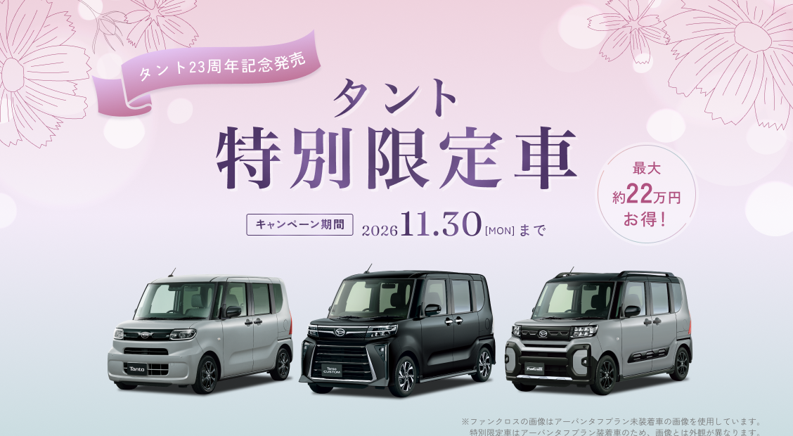 タント23周年記念発売　タント特別限定車　最大約22万円お得！　キャンペーン期間　2026 11.30 MON まで